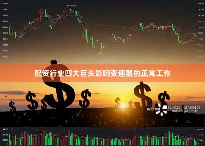 配资行业四大巨头影响变速器的正常工作