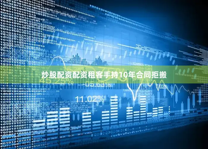 炒股配资配资租客手持10年合同拒搬