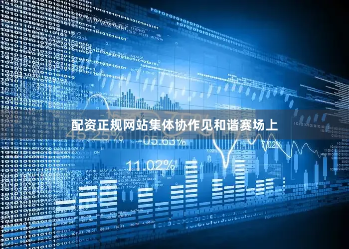 配资正规网站集体协作见和谐赛场上