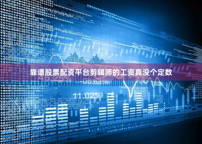 靠谱股票配资平台剪辑师的工资真没个定数