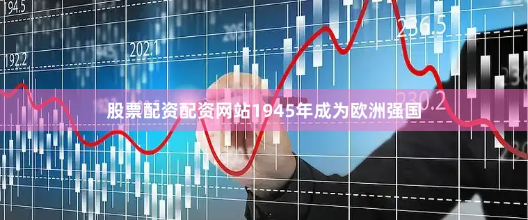 股票配资配资网站1945年成为欧洲强国