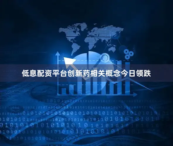 低息配资平台　　创新药相关概念今日领跌