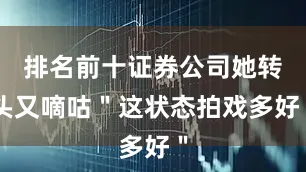 排名前十证券公司她转头又嘀咕＂这状态拍戏多好＂