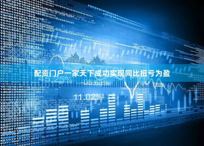 配资门户一家天下成功实现同比扭亏为盈