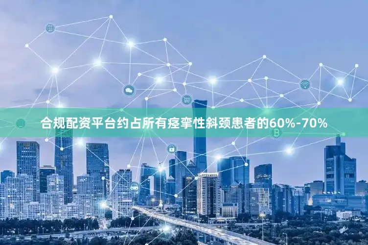合规配资平台约占所有痉挛性斜颈患者的60%-70%
