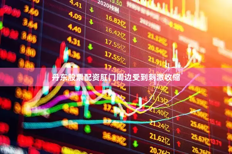 丹东股票配资肛门周边受到刺激收缩