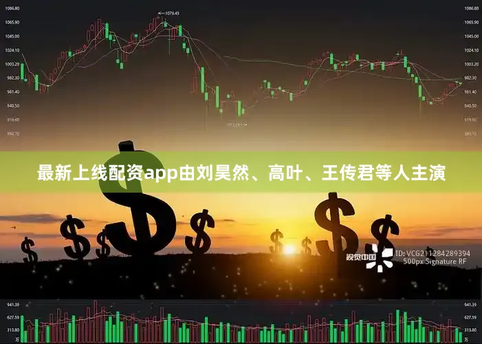 最新上线配资app由刘昊然、高叶、王传君等人主演