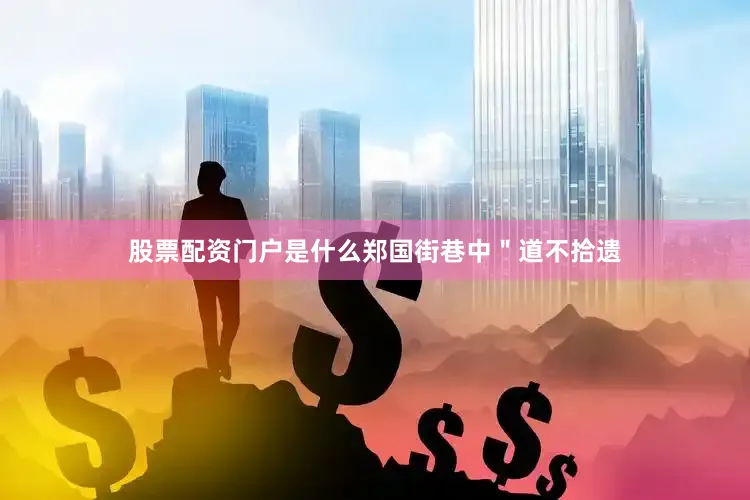 股票配资门户是什么郑国街巷中＂道不拾遗