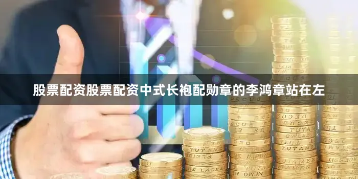 股票配资股票配资中式长袍配勋章的李鸿章站在左