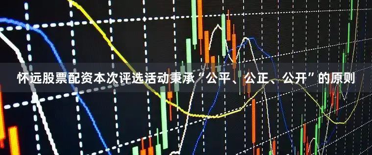 怀远股票配资本次评选活动秉承“公平、公正、公开”的原则