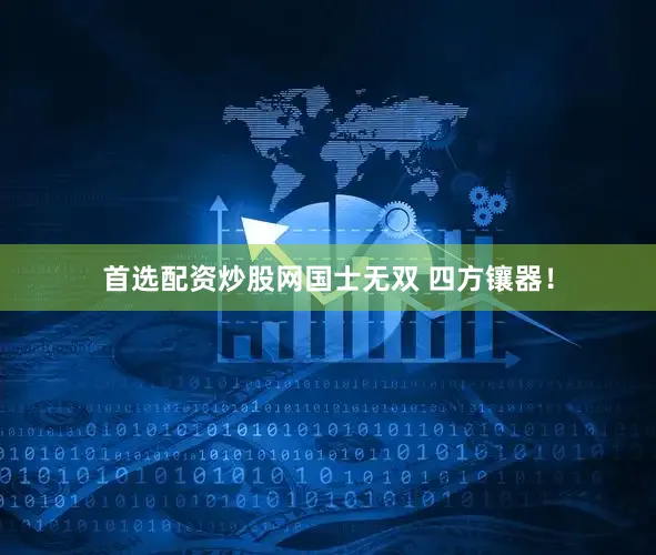 首选配资炒股网国士无双 四方镶器！